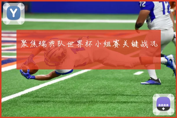聚焦瑞典队世界杯小组赛关键战况